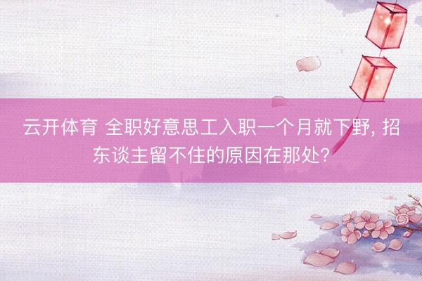 云开体育 全职好意思工入职一个月就下野, 招东谈主留不住