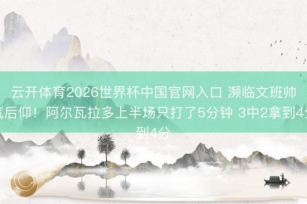云开体育2026世界杯中国官网入口 濒临文班帅气后仰！阿尔瓦拉多上半场只打了5分钟 3中2拿到4分