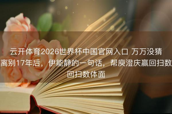 云开体育2026世界杯中国官网入口 万万没猜度!离别17年后,伊能静的一句话,帮庾澄庆赢回扫数体面
